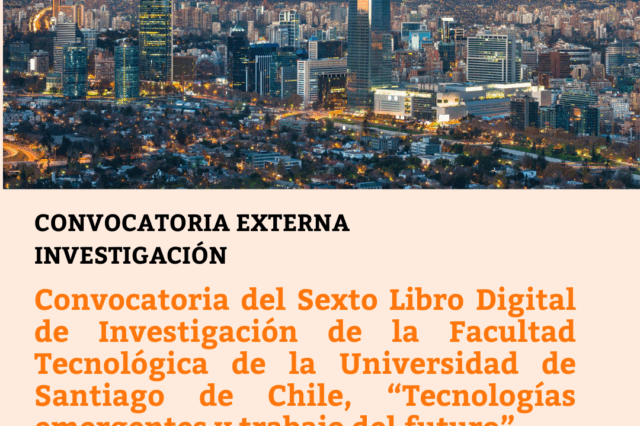 -CONVOCATORIA CERRADA- Convocatoria del Sexto Libro Digital de Investigación de la Facultad Tecnológica de la Universidad de Santiago de Chile, “Tecnologías emergentes y trabajo del futuro”.