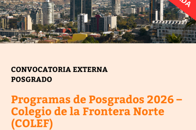 -CONVOCATORIA CERRADA- Programas de Posgrados 2026 – Colegio de la Frontera Norte (COLEF)